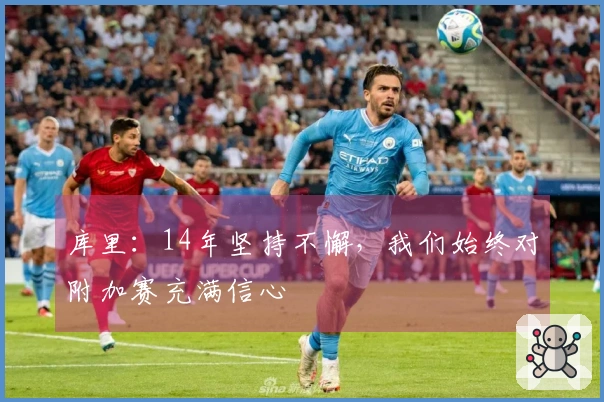 库里：14年坚持不懈，我们始终对附加赛充满信心