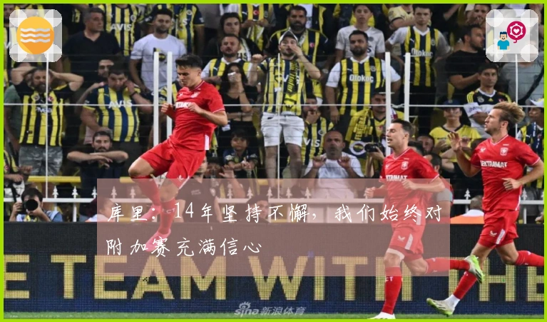 库里：14年坚持不懈，我们始终对附加赛充满信心